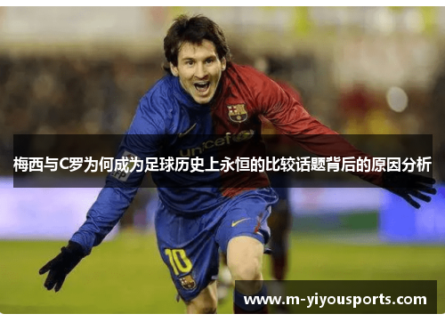 梅西与C罗为何成为足球历史上永恒的比较话题背后的原因分析