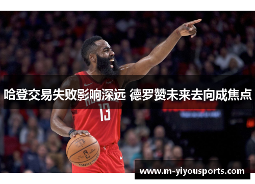 哈登交易失败影响深远 德罗赞未来去向成焦点