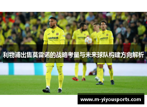 利物浦出售莫雷诺的战略考量与未来球队构建方向解析